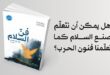 هل يمكن أن نتعلّم صنع السلام كما تعلّمنا فنون الحرب؟